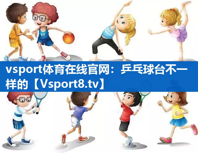 vsport体育在线官网：乒乓球台不一样的