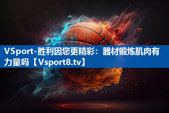 VSport-胜利因您更精彩：器材锻炼肌肉有力量吗