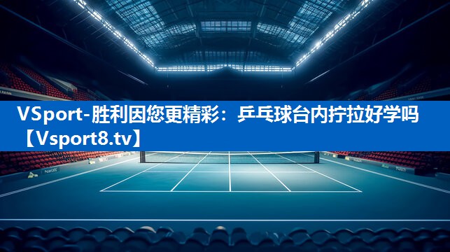 <strong>VSport-胜利因您更精彩：乒乓球台内拧拉好学吗</strong>