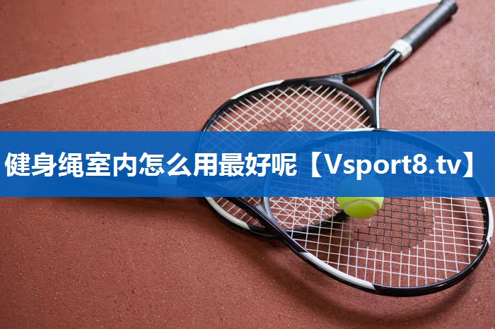 健身绳室内怎么用最好呢