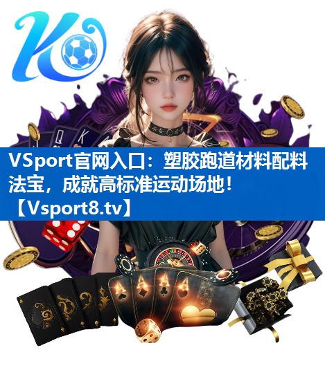 VSport官网入口：塑胶跑道材料配料法宝，成就高标准运动场地！