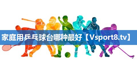 家庭用乒乓球台哪种最好