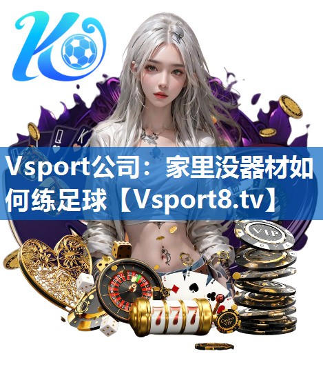 Vsport公司：家里没器材如何练足球