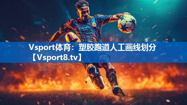 Vsport体育：塑胶跑道人工画线划分