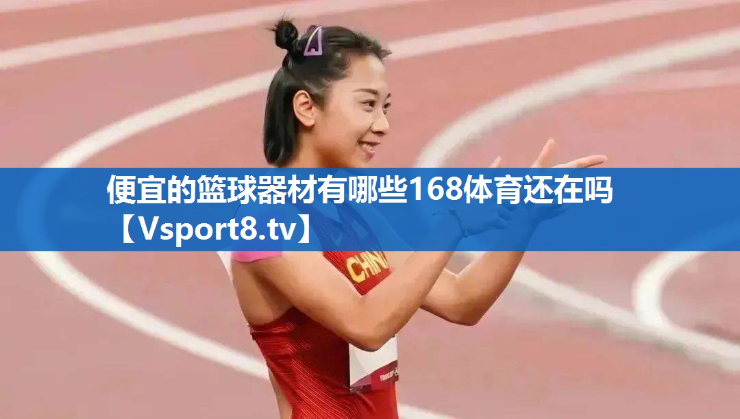 <strong>便宜的篮球器材有哪些168体育还在吗</strong>