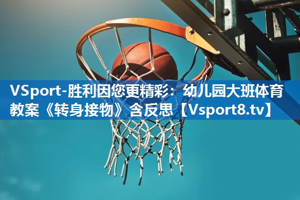 <strong>VSport-胜利因您更精彩：幼儿园大班体育教案《转身接物》含反思</strong>