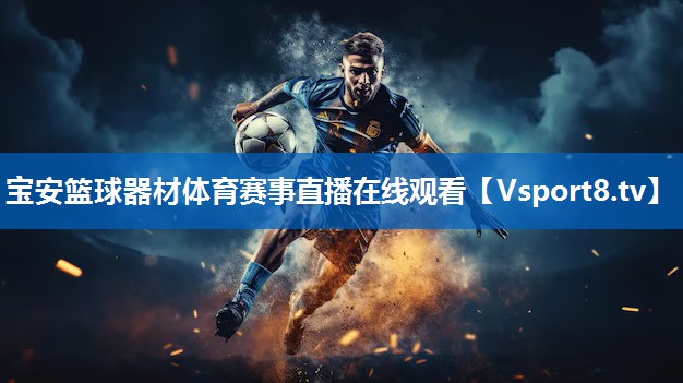 宝安篮球器材体育赛事直播在线观看