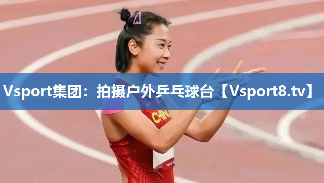 <strong>Vsport集团：拍摄户外乒乓球台</strong>