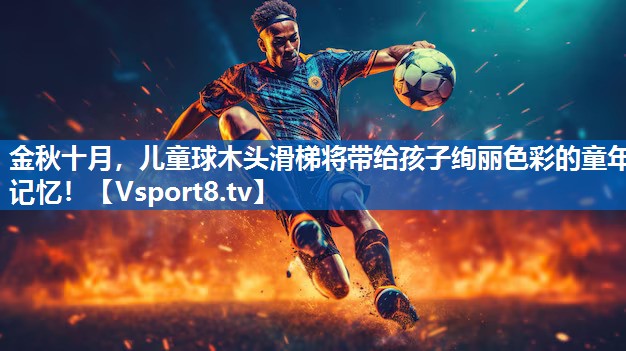 <strong>金秋十月，儿童球木头滑梯将带给孩子绚丽色彩的童年记忆！</strong>