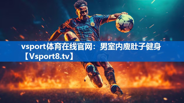 vsport体育在线官网：男室内廋肚子健身