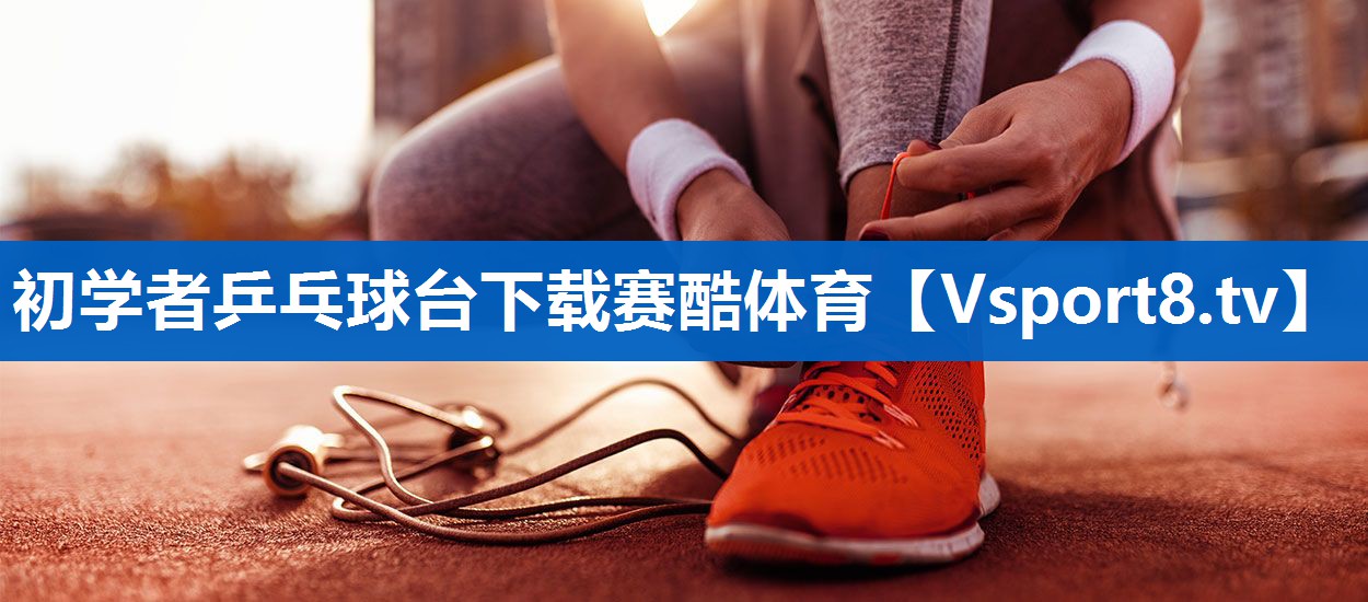 <strong>初学者乒乓球台下载赛酷体育</strong>