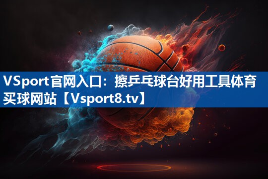 VSport官网入口：擦乒乓球台好用工具体育买球网站