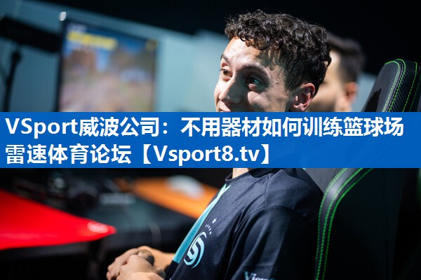 <strong>VSport威波公司：不用器材如何训练篮球场雷速体育论坛</strong>