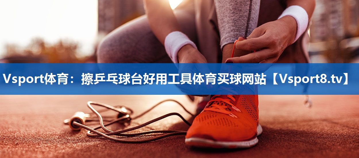 <strong>Vsport体育：擦乒乓球台好用工具体育买球网站</strong>