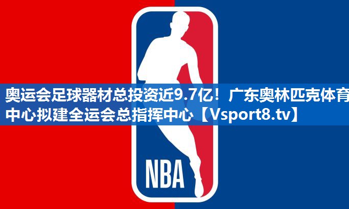 奥运会足球器材总投资近9.7亿！广东奥林匹克体育中心拟建全运会总指挥中心