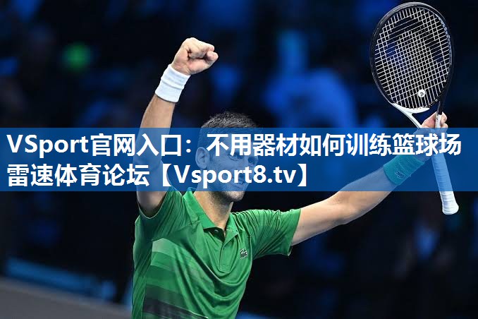 VSport官网入口：不用器材如何训练篮球场雷速体育论坛