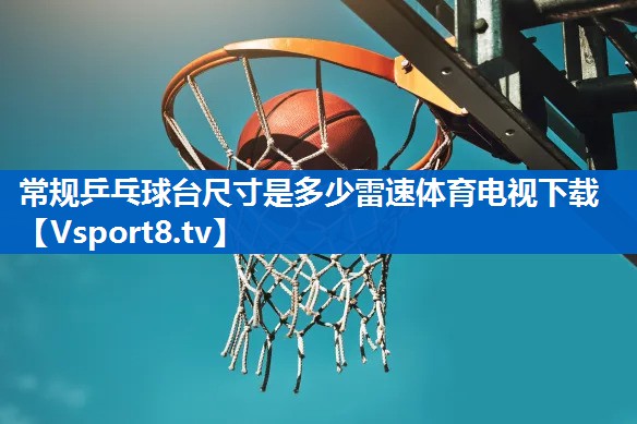 常规乒乓球台尺寸是多少雷速体育电视下载