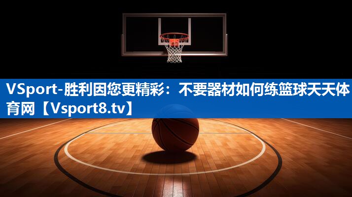 VSport-胜利因您更精彩：不要器材如何练篮球天天体育网