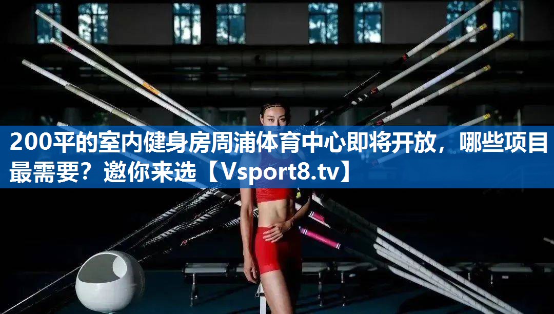 <strong>200平的室内健身房周浦体育中心即将开放，哪些项目最需要？邀你来选</strong>