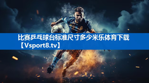 <strong>比赛乒乓球台标准尺寸多少米乐体育下载</strong>