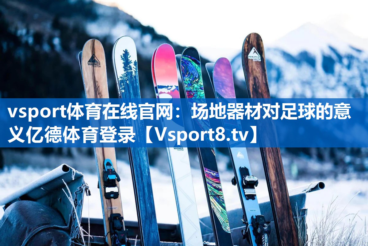 <strong>vsport体育在线官网：场地器材对足球的意义亿德体育登录</strong>