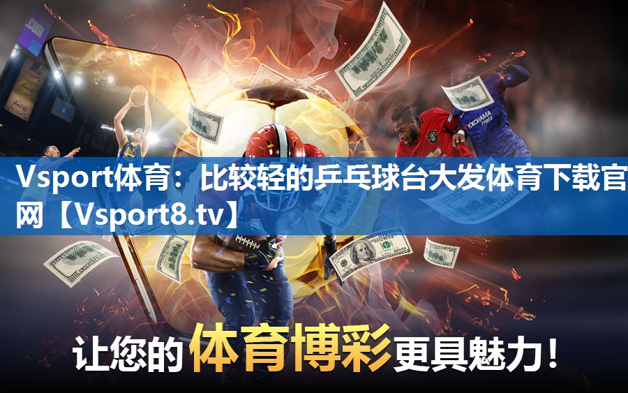 <strong>Vsport体育：比较轻的乒乓球台大发体育下载官网</strong>