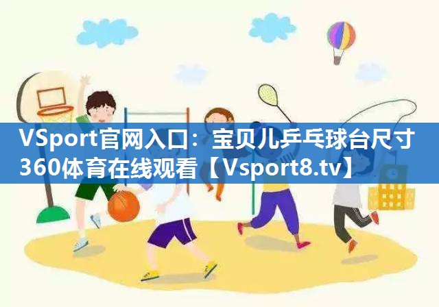 VSport官网入口：宝贝儿乒乓球台尺寸360体育在线观看