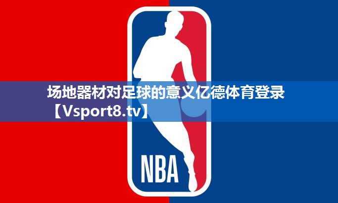 <strong>场地器材对足球的意义亿德体育登录</strong>