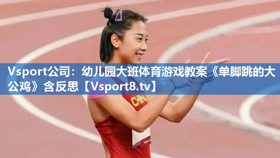<strong>Vsport公司：幼儿园大班体育游戏教案《单脚跳的大公鸡》含反思</strong>