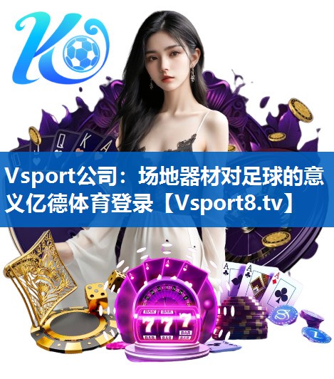 Vsport公司：场地器材对足球的意义亿德体育登录
