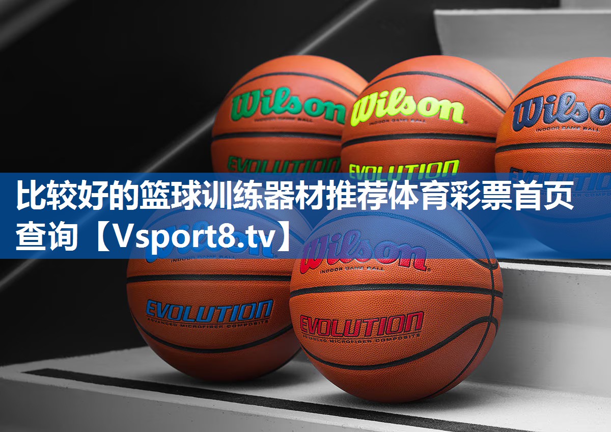 比较好的篮球训练器材推荐体育彩票首页查询