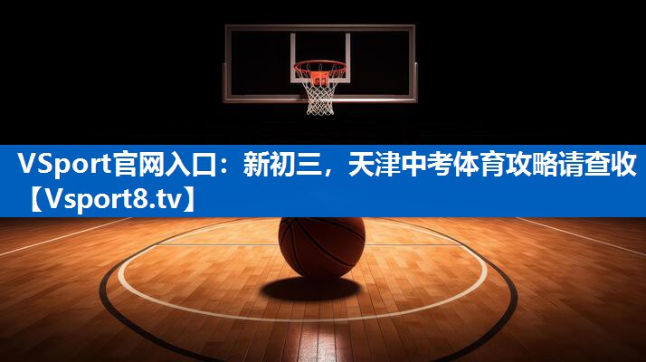 <strong>VSport官网入口：新初三，天津中考体育攻略请查收</strong>