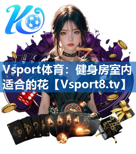 <strong>Vsport体育：健身房室内适合的花</strong>