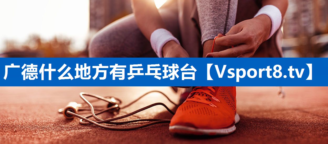 广德什么地方有乒乓球台