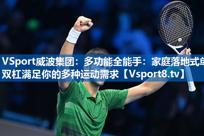 多功能全能手：家庭落地式单双杠满足你的多种运动需求