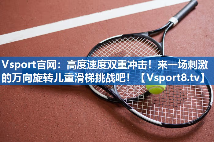 高度速度双重冲击！来一场刺激的万向旋转儿童滑梯挑战吧！