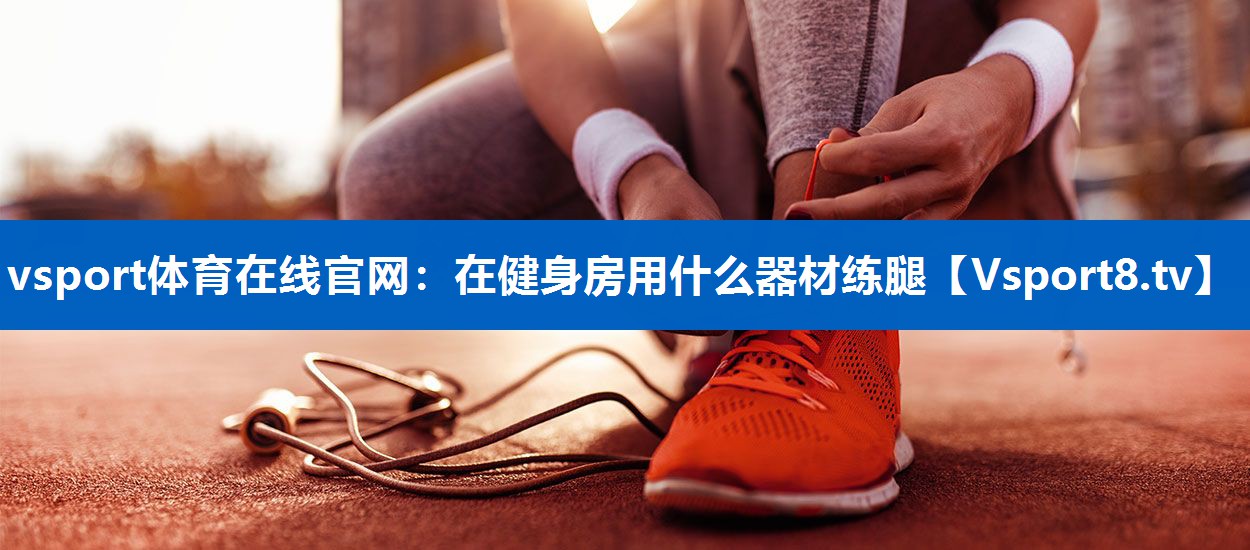 在健身房用什么器材练腿